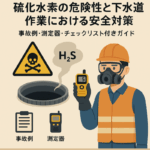 硫化水素の危険性と下水道作業における安全対策：事故例・測定器・チェックリスト付きガイド